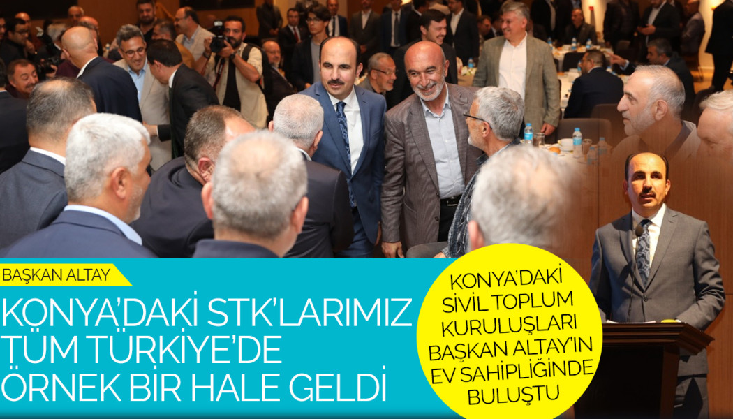 Başkan Altay: “Konya’daki STK’larımız Tüm Türkiye’de Örnek Bir Hale Geldi”
