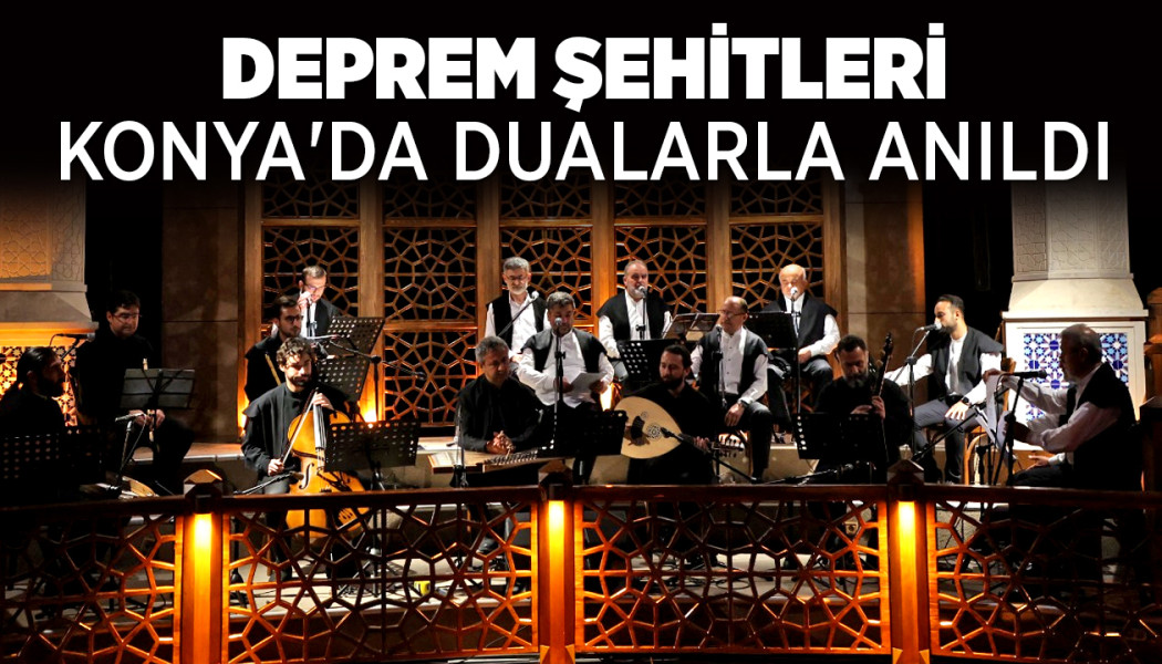 DEPREM ŞEHİTLERİ KONYA'DA DUALARLA ANILDI
