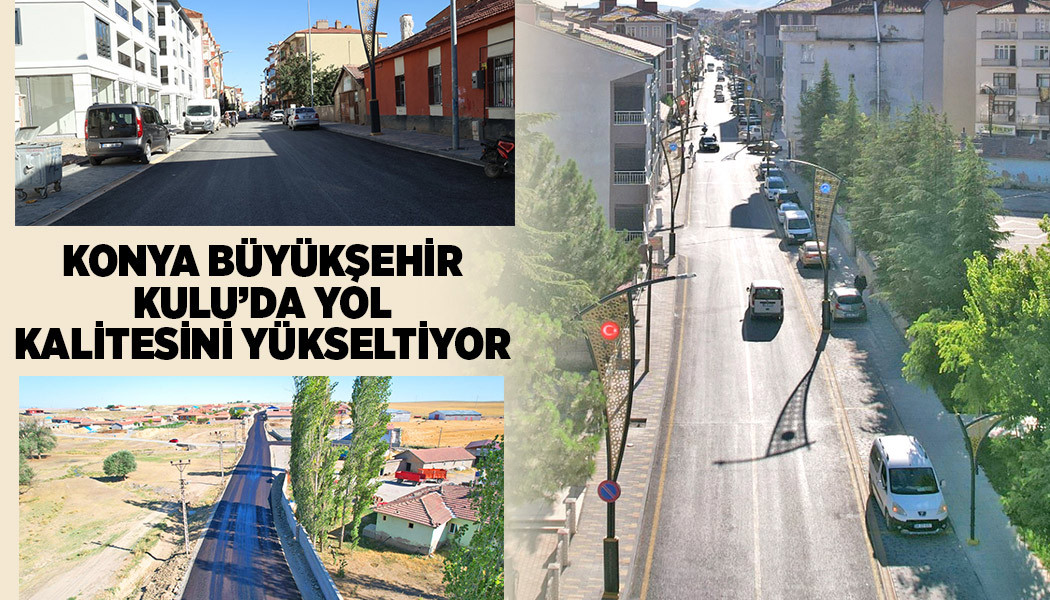 KONYA BÜYÜKŞEHİR KULU’DA YOL KALİTESİNİ YÜKSELTİYOR