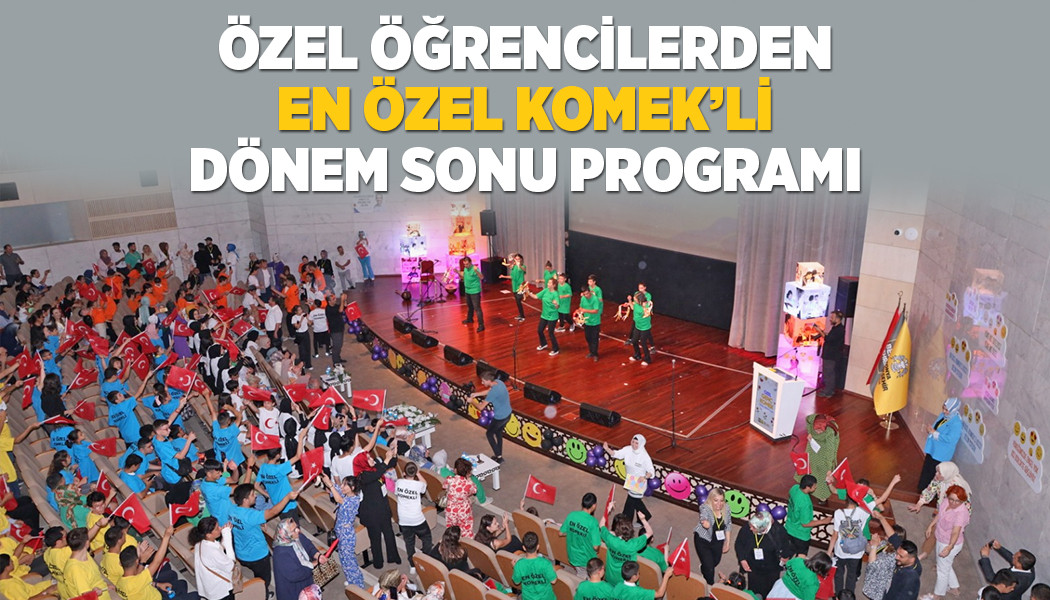 ÖZEL ÖĞRENCİLERDEN  “EN ÖZEL KOMEK’Lİ” DÖNEM SONU PROGRAMI