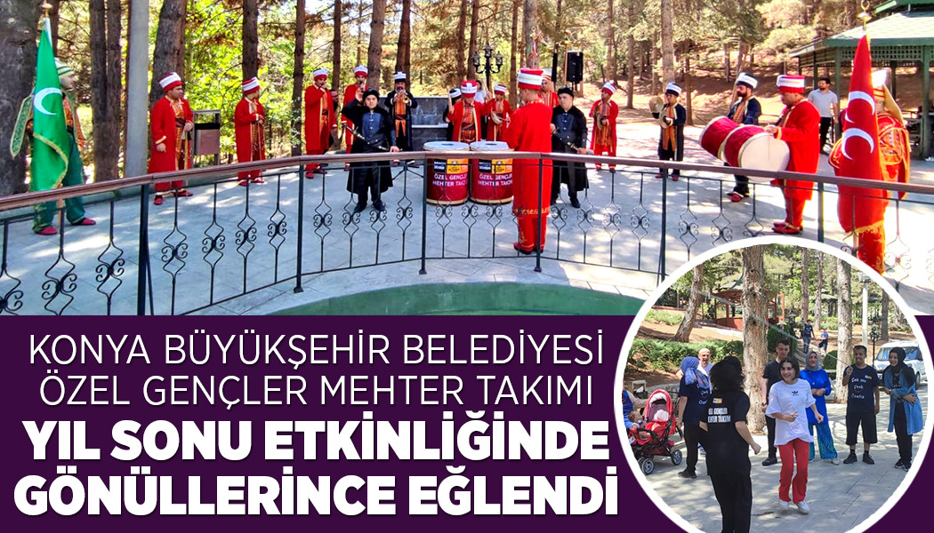 KONYA BÜYÜKŞEHİR BELEDİYESİ ÖZEL GENÇLER MEHTER TAKIMI YIL SONU ETKİNLİĞİNDE GÖNÜLLERİNCE EĞLENDİ