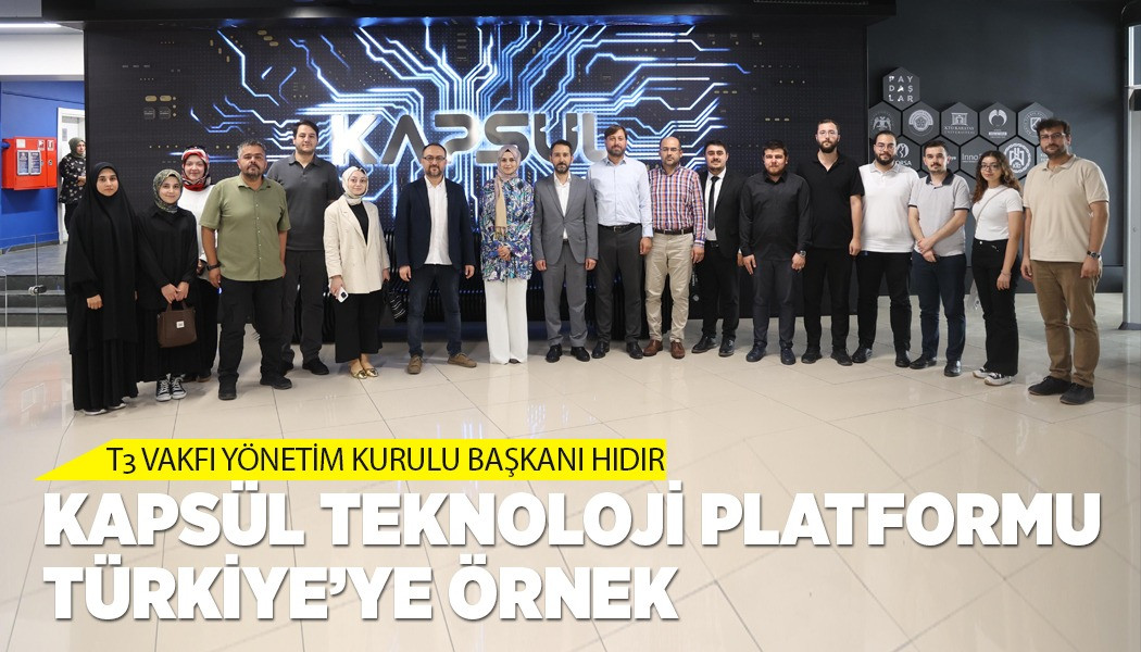 T3 VAKFI YÖNETİM KURULU BAŞKANI HIDIR: “KAPSÜL TEKNOLOJİ PLATFORMU TÜRKİYE’YE ÖRNEK”