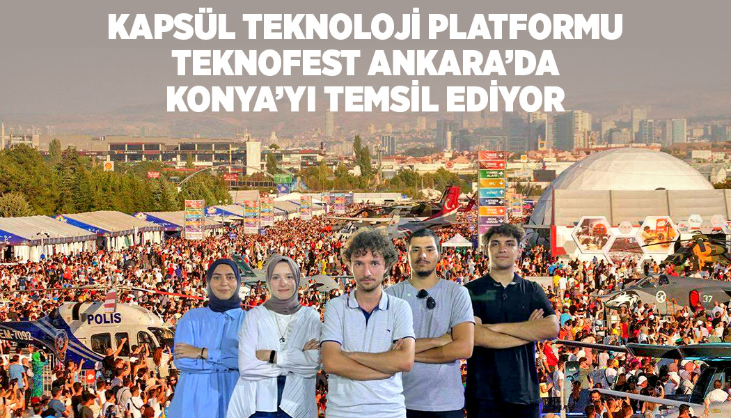 KAPSÜL TEKNOLOJİ PLATFORMU TEKNOFEST ANKARA'DA KONYA'YI TEMSİL EDİYOR
