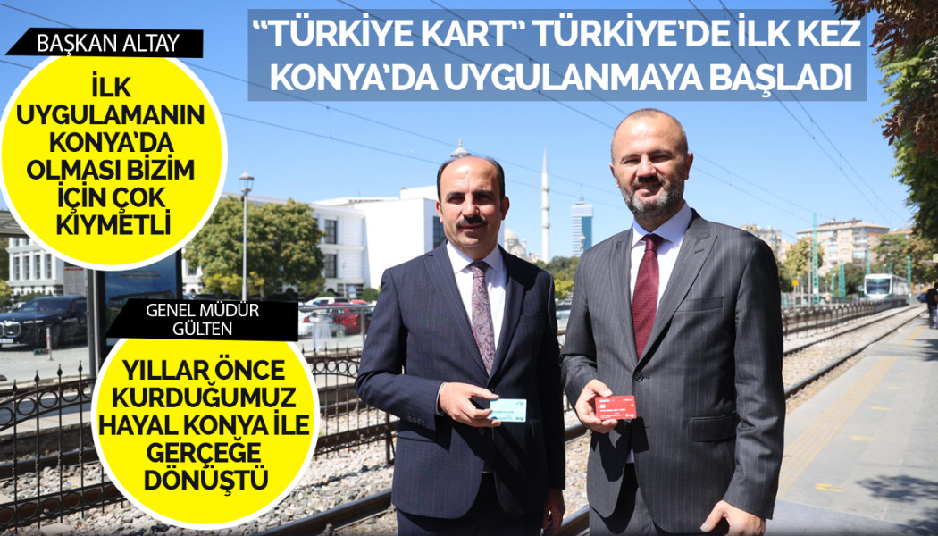 “TÜRKİYE KART” TÜRKİYE’DE İLK KEZ KONYA’DA UYGULANMAYA BAŞLADI