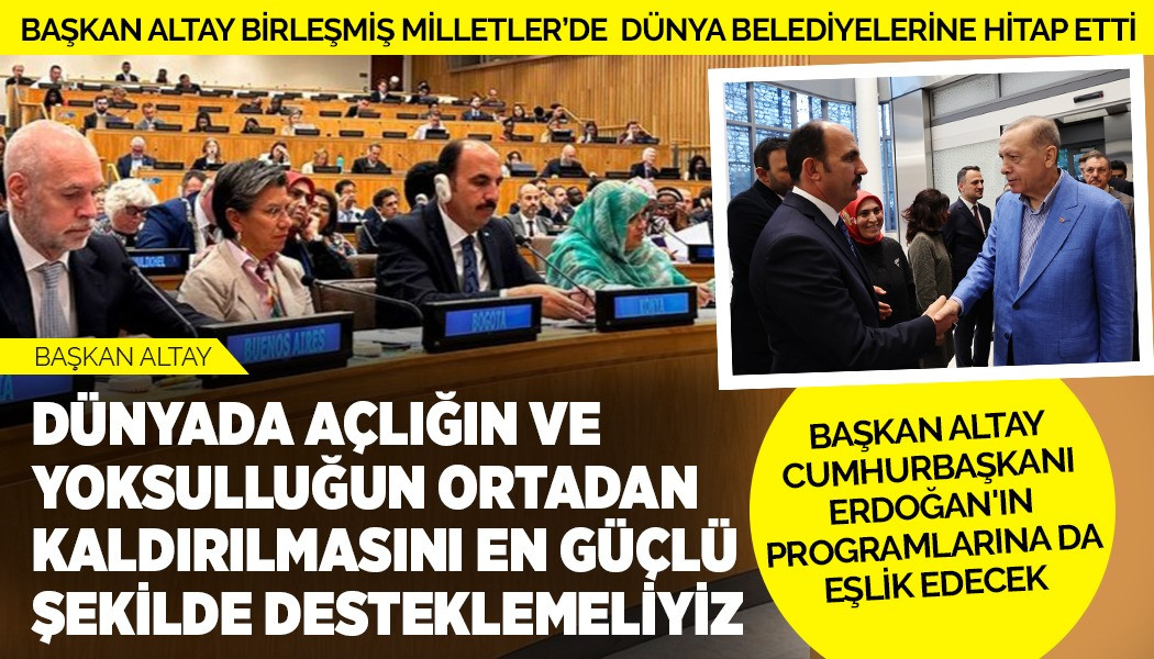 BAŞKAN ALTAY: “DÜNYADA AÇLIĞIN VE YOKSULLUĞUN ORTADAN KALDIRILMASINI EN GÜÇLÜ ŞEKİLDE DESTEKLEMELİYİZ”