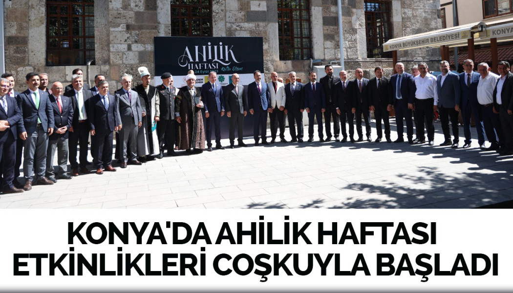 KONYA'DA AHİLİK HAFTASI ETKİNLİKLERİ COŞKUYLA BAŞLADI