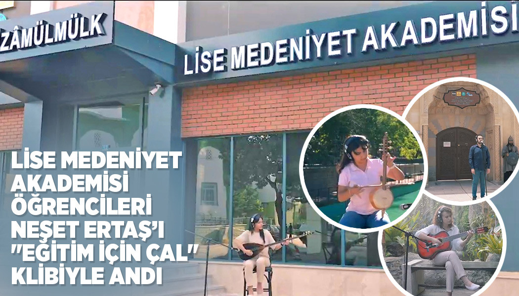 LİSE MEDENİYET AKADEMİSİ ÖĞRENCİLERİ NEŞET ERTAŞ’I "EĞİTİM İÇİN ÇAL" KLİBİYLE ANDI