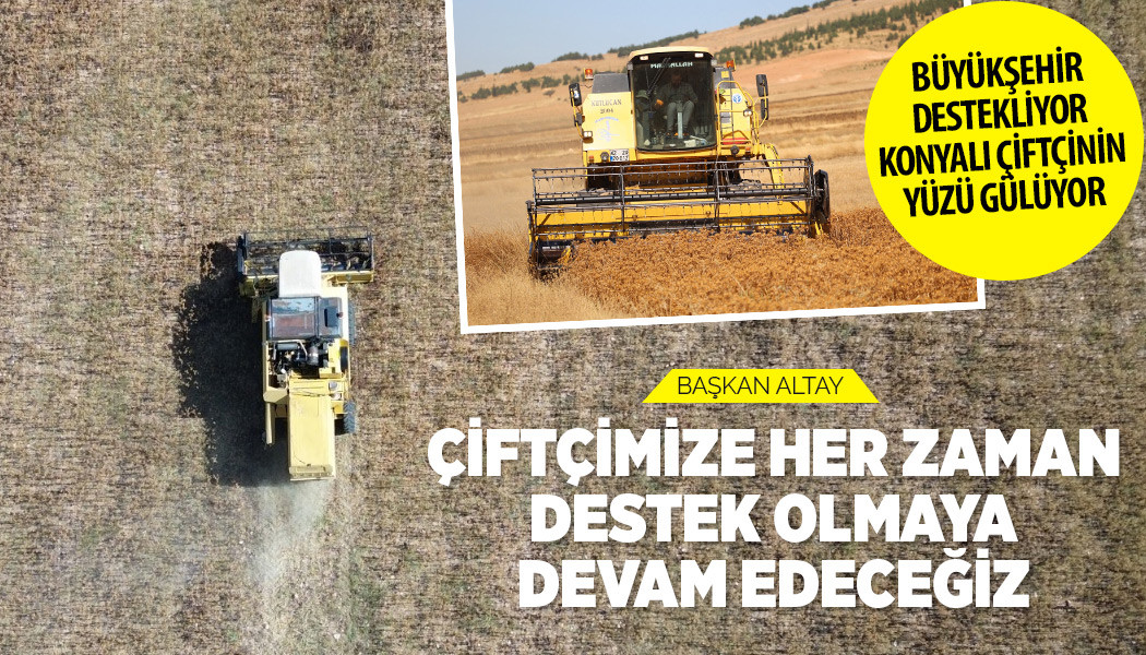 BÜYÜKŞEHİR DESTEKLİYOR, KONYALI ÇİFTÇİNİN YÜZÜ GÜLÜYOR