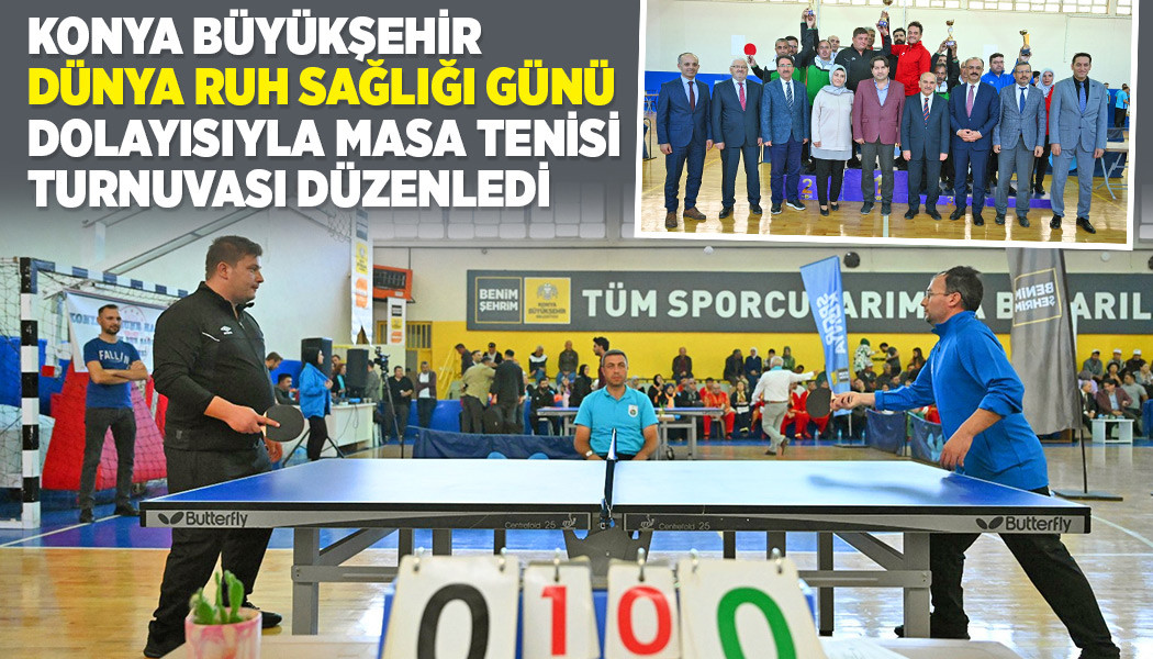 KONYA BÜYÜKŞEHİR “DÜNYA RUH SAĞLIĞI GÜNÜ” DOLAYISIYLA MASA TENİSİ TURNUVASI DÜZENLEDİ
