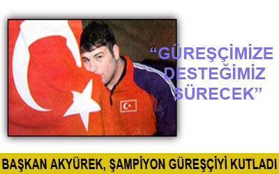 Başkan Akyürek Şampiyon Güreşçiyi Kutladı