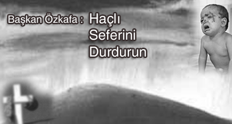 Başkan Özkafa : HAÇLI SEFERİNİ DURDURUN