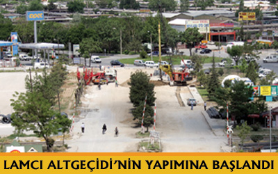 Lamcı Altgeçidi'nin Yapımına Başlandı