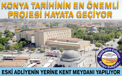 Konya Tarihinin En Önemli Projesi: Eski Adliye Binası Yıkılarak Kent Meydanı Oluşturuluyor