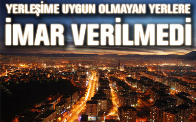 Yerleşime Uygun Olmayan Yerlere İmar Verilmedi
