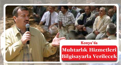 KONYA?DA MUHTARLIK HİZMETLERİ ARTIK BİLGİSAYARLA VERİLECEK