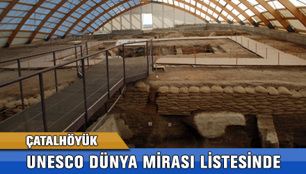 Çatalhöyük UNESCO Dünya Mirası Listesinde Alındı