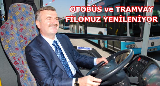 Otobüs Filosu ve Tramvaylar Yenileniyor