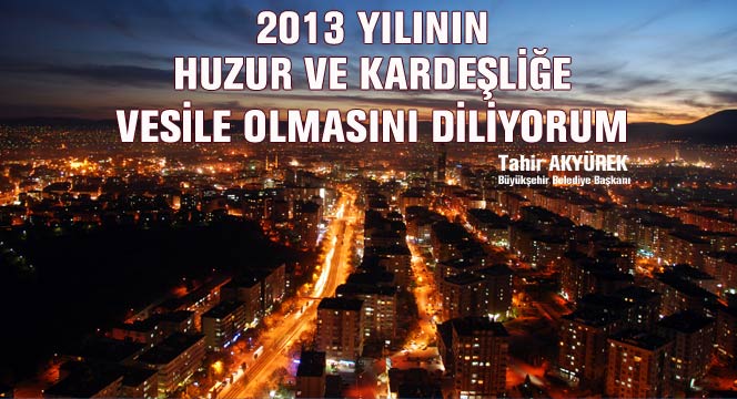 2013 Yılının Huzur ve Kardeşliğe Vesile Olmasını Diliyorum