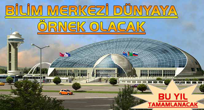 Konya, Dünyaya Örnek Olacak Bilim Merkezi'ne Kavuşuyor