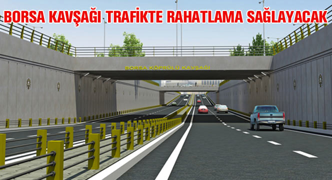 Borsa Kavşağı Trafikte Rahatlama Sağlayacak