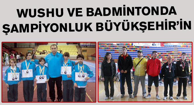 Wushu ve Badmintonda Şampiyonluk Büyükşehir'in