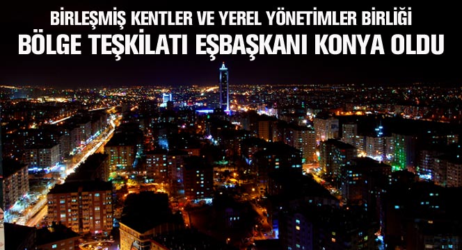 Birleşmiş Kentler ve Yerel Yönetimler Birliği'nde Bölge Teşkilatı Eşbaşkanı Konya Oldu
