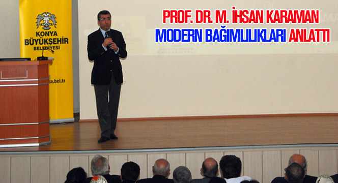 Prof. Karaman Modern Bağımlılıkları Anlattı