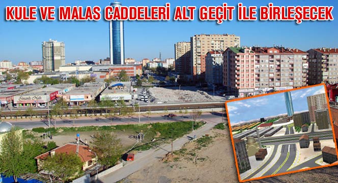 Kule ve Malas Caddeleri Alt Geçit İle Birleşecek