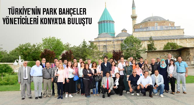Park Bahçeler Yöneticileri Konya'da Buluştu