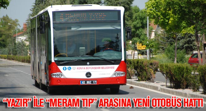 Yazır İle Meram Tıp Fakültesi Arasına Yeni Otobüs Hattı