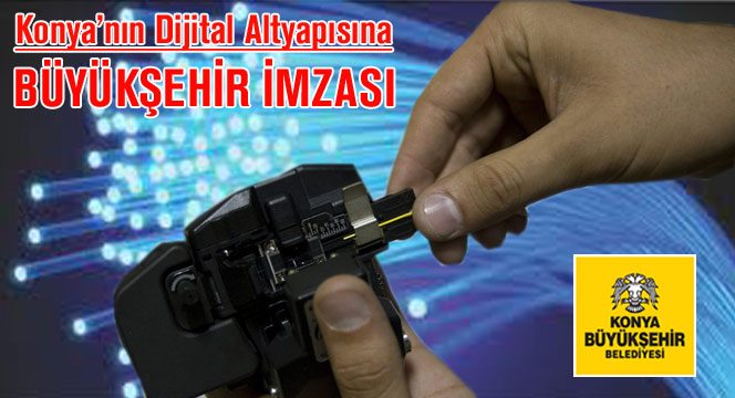 Konya'nın Dijital Altyapısına Büyükşehir İmzası