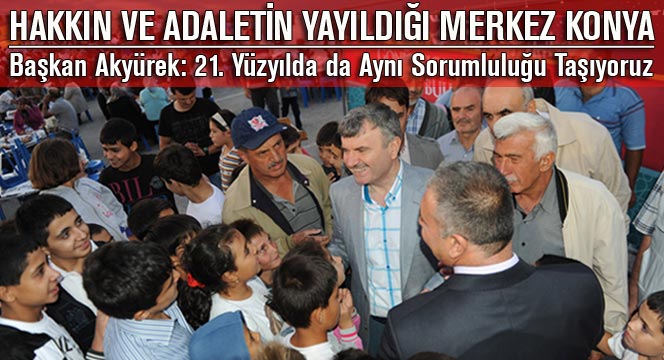Hakkın ve Adaletin Yayıldığı Merkez Olmanın Sorumluluğunu Taşıyoruz