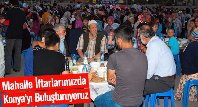 Mahalle İftarları'nda Konya'yı Buluşturuyoruz