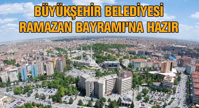 Büyükşehir Belediyesi Ramazan Bayramı'na Hazır