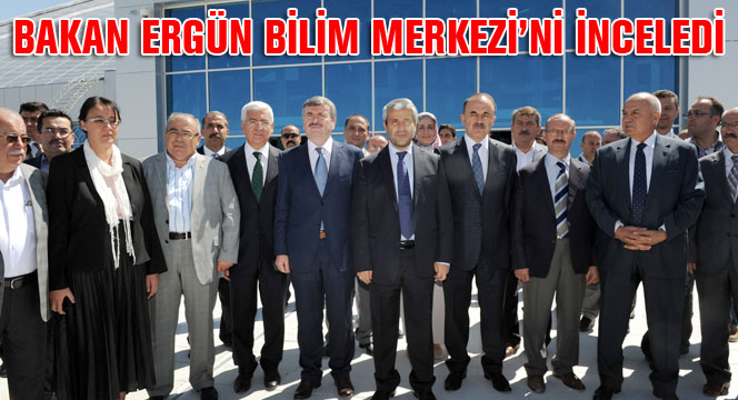 Bakan Ergün Bilim Merkezi'nde İncelemelerde Bulundu