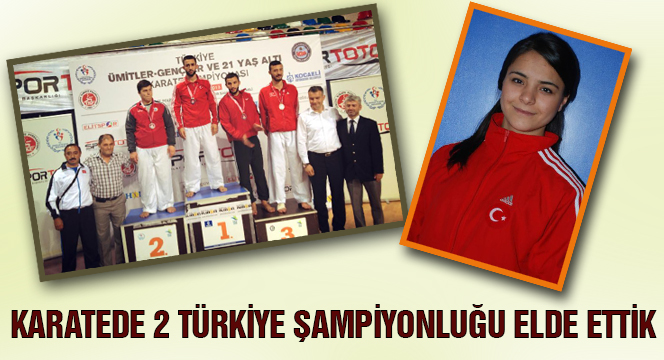 Karatede 2 Türkiye Şampiyonluğu Elde Ettik