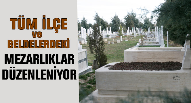 Tüm İlçe ve Beldelerdeki 529 Mezarlıkta Temizlik ve Düzenleme Çalışması Yapılıyor