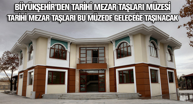 Büyükşehir'den Tarihi Mezar Taşları Müzesi