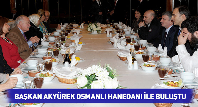 Başkan Akyürek Osmanlı Hanedanı İle Buluştu