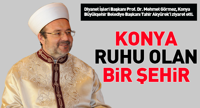 Konya, Ruhu Olan Bir Şehirdir