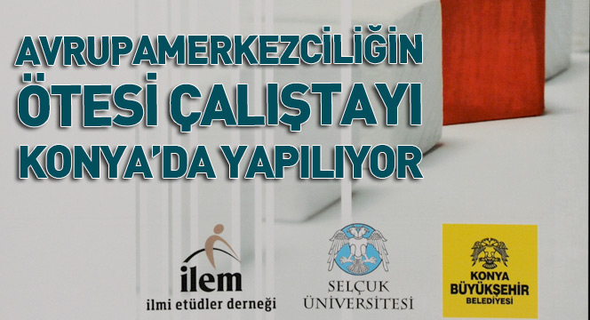  'Avrupamerkezciliğin Ötesi' Çalıştayı Yapılıyor