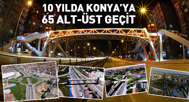 10 Yılda 65 Yeni Alt ve Üst Geçit