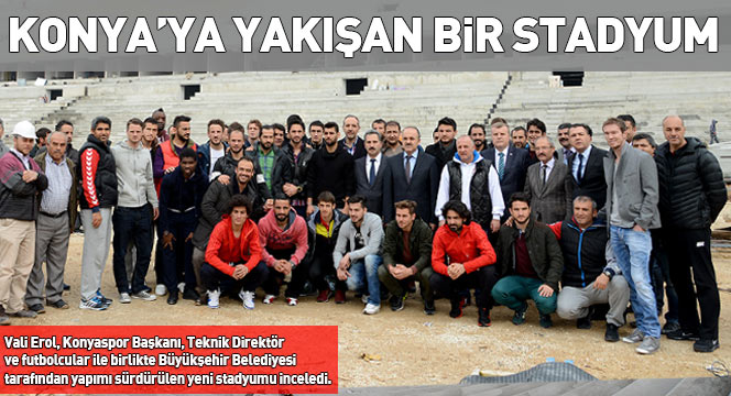 Konya'ya Yakışan Bir Stadyum Yapılıyor