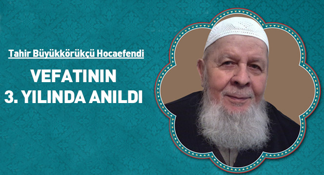 Tahir Büyükkörükçü Hocaefendi Vefatının 3. Yılında anıldı