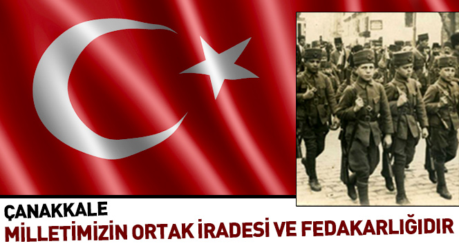 Çanakkale Milletimizin Ortak İradesi ve Fedakarlığıdır