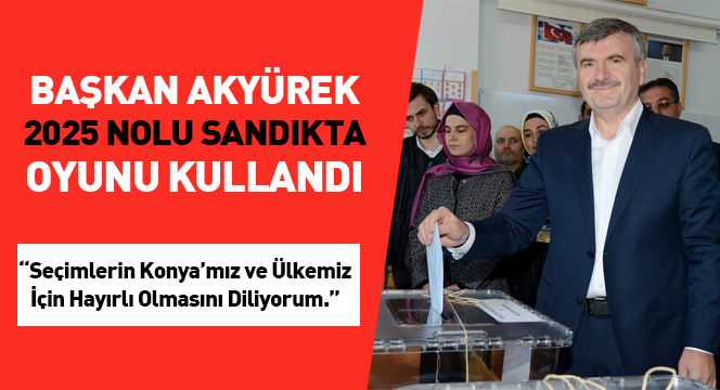 Başkan Akyürek Oyunu 2025 Nolu Sandıkta Kullandı