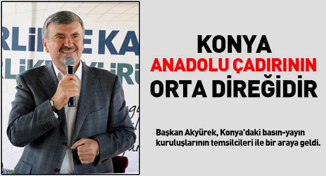 Konya, Anadolu Çadırının Orta Direğidir