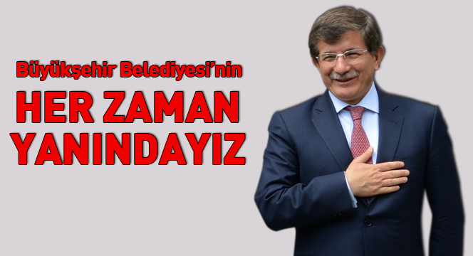 Büyükşehir Belediyesi'nin Her Zaman Yanındayız