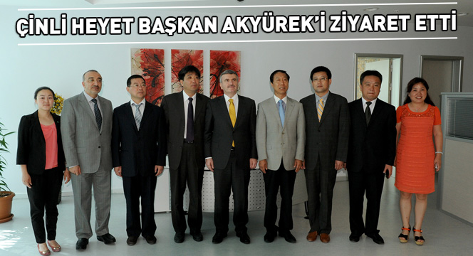 Çinli Heyet Başkan Akyürek'i Ziyaret Etti