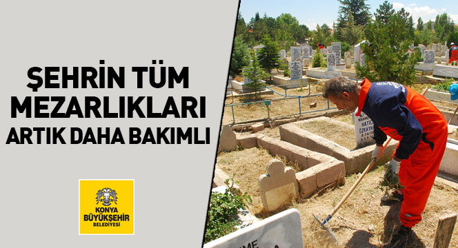 Şehrin Tüm Mezarlıkları Artık Daha Bakımlı